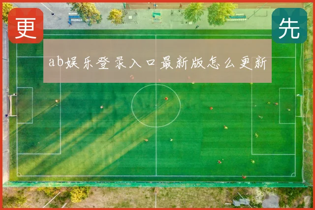 ab娱乐登录入口最新版怎么更新