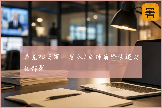马竞vs马赛,客队3分钟前锋伤退打乱部署