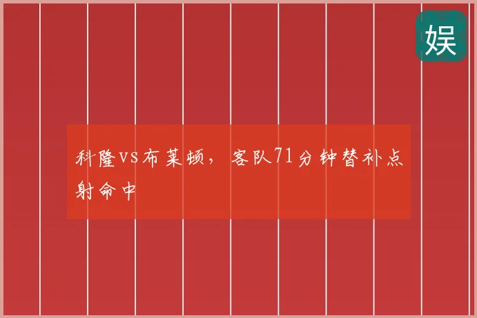 科隆vs布莱顿，客队71分钟替补点射命中