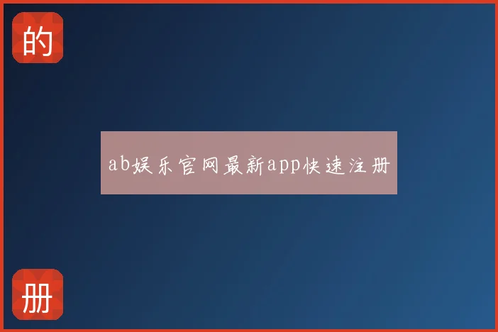 ab娱乐官网最新app快速注册