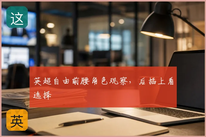 英超自由前腰角色观察，后插上看选择
